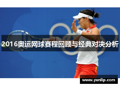 2016奥运网球赛程回顾与经典对决分析